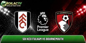 Soi kèo Fulham vs Bournemouth, 21h ngày 9/5 – Ngoại hạng Anh